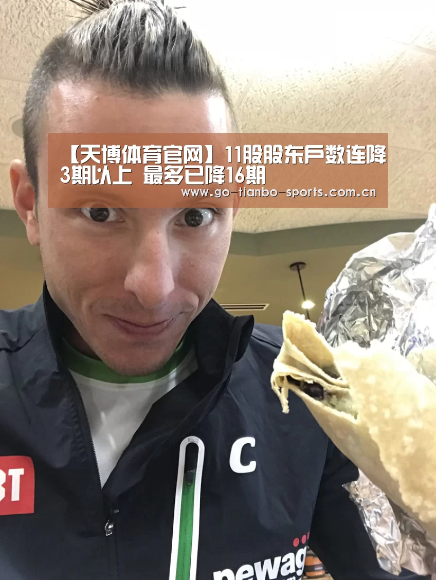 【天博体育官网】11股股东户数连降3期以上 最多已降16期(图4) 天博体育app