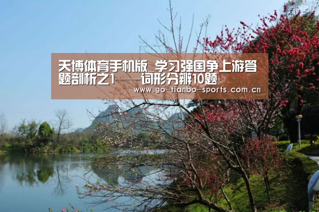 天博体育手机版_学习强国争上游答题剖析之1——词形分辨10题(图1) 天博体育下载